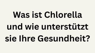 Was ist Chlorella und wie unterstützt sie Ihre Gesundheit?