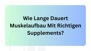 Wie Lange Dauert Muskelaufbau Mit Richtigen Supplements?